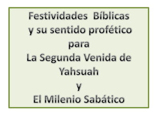 FestividadesBíblicas  y susentidoprofético para La SegundaVenida de Yahsuah y  El MilenioSabático 