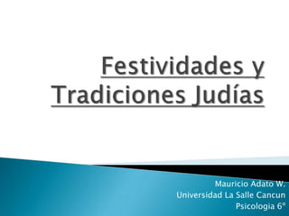Festividades y Tradiciones Judías Mauricio Adato W. Universidad La Salle Cancun Psicologia 6º  