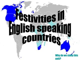 Festivities in  English speaking countries Why  do  we   study   this   unit ? 