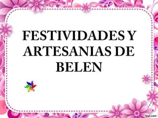 FESTIVIDADES Y 
ARTESANIAS DE 
BELEN 
 