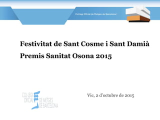 Festivitat de Sant Cosme i Sant Damià
Premis Sanitat Osona 2015
Vic, 2 d’octubre de 2015
 