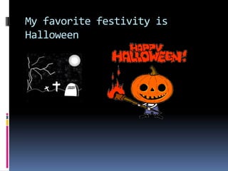 My favorite festivity is
Halloween