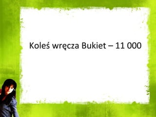 Koleś wręcza Bukiet – 11 000 