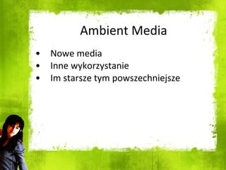 Ambient Media Nowe media Inne wykorzystanie Im starsze tym powszechniejsze 
