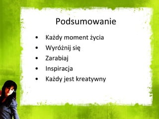 Podsumowanie  Każdy moment życia Wyróżnij się Zarabiaj Inspiracja Każdy jest kreatywny 
