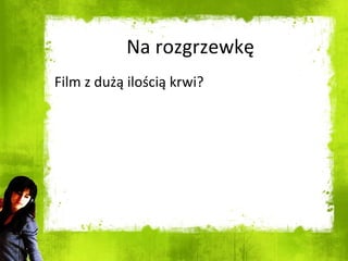 Na rozgrzewkę Film z dużą ilością krwi? 
