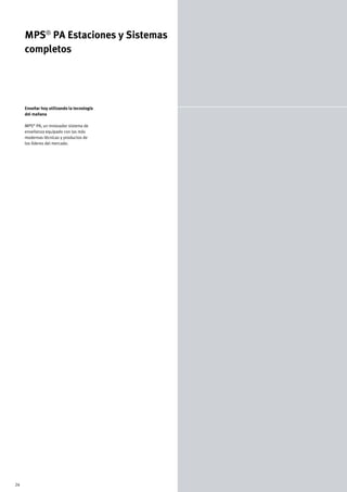 MPS® PA Estaciones y Sistemas
     completos




     Enseñar hoy utilizando la tecnología
     del mañana

     MPS® PA, un innovador sistema de
     enseñanza equipado con las más
     modernas técnicas y productos de
     los líderes del mercado.




24
 