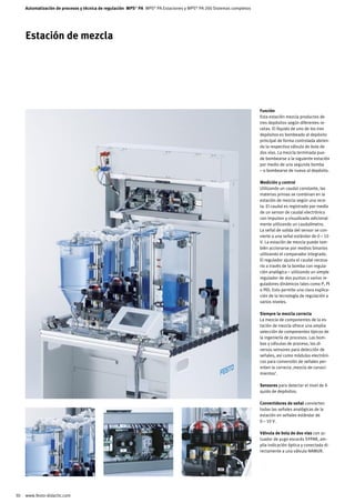 Automatización de procesos y técnica de regulación MPS® PA MPS® PA Estaciones y MPS® PA 200 Sistemas completos




     Estación de mezcla




                                                                                                                      Función
                                                                                                                      Esta estación mezcla productos de
                                                                                                                      tres depósitos según diferentes re-
                                                                                                                      cetas. El líquido de uno de los tres
                                                                                                                      depósitos es bombeado al depósito
                                                                                                                      principal de forma controlada abrien-
                                                                                                                      do la respectiva válvula de bola de
                                                                                                                      dos vías. La mezcla terminada pue-
                                                                                                                      de bombearse a la siguiente estación
                                                                                                                      por medio de una segunda bomba
                                                                                                                      – o bombearse de nuevo al depósito.

                                                                                                                      Medición y control
                                                                                                                      Utilizando un caudal constante, las
                                                                                                                      materias primas se combinan en la
                                                                                                                      estación de mezcla según una rece-
                                                                                                                      ta. El caudal es registrado por medio
                                                                                                                      de un sensor de caudal electrónico
                                                                                                                      con impulsor y visualizado adicional-
                                                                                                                      mente utilizando un caudalímetro.
                                                                                                                      La señal de salida del sensor se con-
                                                                                                                      vierte a una señal estándar de 0 – 10
                                                                                                                      V. La estación de mezcla puede tam-
                                                                                                                      bién accionarse por medios binarios
                                                                                                                      utilizando el comparador integrado.
                                                                                                                      El regulador ajusta el caudal necesa-
                                                                                                                      rio a través de la bomba con regula-
                                                                                                                      ción analógica – utilizando un simple
                                                                                                                      regulador de dos puntos o varios re-
                                                                                                                      guladores dinámicos tales como P, PI
                                                                                                                      o PID. Esto permite una clara explica-
                                                                                                                      ción de la tecnología de regulación a
                                                                                                                      varios niveles.

                                                                                                                      Siempre la mezcla correcta
                                                                                                                      La mezcla de componentes de la es-
                                                                                                                      tación de mezcla ofrece una amplia
                                                                                                                      selección de componentes típicos de
                                                                                                                      la ingeniería de procesos. Las bom-
                                                                                                                      bas y válvulas de proceso, los di-
                                                                                                                      versos sensores para detección de
                                                                                                                      señales, así como módulos electróni-
                                                                                                                      cos para conversión de señales per-
                                                                                                                      miten la correcta ‚mezcla de conoci-
                                                                                                                      mientos‘.

                                                                                                                      Sensores para detectar el nivel de lí-
                                                                                                                      quido de depósitos.

                                                                                                                      Convertidores de señal convierten
                                                                                                                      todas las señales analógicas de la
                                                                                                                      estación en señales estándar de
                                                                                                                      0 – 10 V.

                                                                                                                      Válvula de bola de dos vías con ac-
                                                                                                                      tuador de yugo escocés SYPAR, am-
                                                                                                                      plia indicación óptica y conectada di-
                                                                                                                      rectamente a una válvula NAMUR.




30   www.festo-didactic.com
 