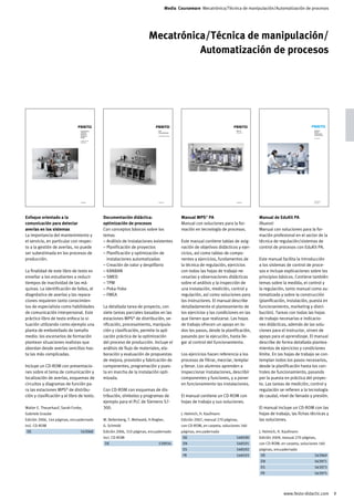 Media Courseware Mecatrónica/Técnica de manipulación/Automatización de procesos




                                                                               Mecatrónica/Técnica de manipulación/
                                                                                         Automatización de procesos




                                 Kommunikations-                                                                                            MPS® PA                                       Arbeitsbuch
                                                                                     MPS®
                                                                                                                                            Arbeitsbuch                                   EduKit PA
                                 orientiertes                                        Prozessoptimierung
                                                                                                                                                                                          Projektbaukasten
                                 Handeln bei
                                                                                                                                                                                          Prozessautomation
                                 Störungen in                                        Ausbildungsunterlage
                                 Anlagen
                                                                                                                                                                                          Mit CD-ROM

                                 Leitfaden für die
                                 Ausbildung




                                                                                                                                                                                          Festo Didactic
                                 543068 DE                                           539934 DE                                              548590 DE                                     563969 DE




Enfoque orientado a la                               Documentación didáctica:                               Manual MPS® PA                                Manual de EduKit PA
comunicación para detectar                           optimización de procesos                               Manual con soluciones para la for-            ¡Nuevo!
averías en los sistemas                              Con conceptos básicos sobre los                        mación en tecnología de procesos.             Manual con soluciones para la for-
La importancia del mantenimiento y                   temas                                                                                                mación profesional en el sector de la
el servicio, en particular con respec-               – Análisis de instalaciones existentes                 Este manual contiene tablas de asig-          técnica de regulación/sistemas de
to a la gestión de averías, no puede                 – Planificación de proyectos                           nación de objetivos didácticos y ejer-        control de procesos con EduKit PA.
ser subestimada en los procesos de                   – Planificación y optimización de                      cicios, así como tablas de compo-
producción.                                            instalaciones automatizadas                          nentes y ejercicios, fundamentos de           Este manual facilita la introducción
                                                     – Creación de valor y despilfarro                      la técnica de regulación, ejercicios          a los sistemas de control de proce-
La finalidad de este libro de texto es               – KANBAN                                               con todas las hojas de trabajo ne-            sos e incluye explicaciones sobre los
enseñar a los estudiantes a reducir                  – SMED                                                 cesarias y observaciones didácticas           principios básicos. Contiene también
tiempos de inactividad de las má-                    – TPM                                                  sobre el análisis y la inspección de          temas sobre la medida, el control y
quinas. La identificación de fallos, el              – Poka-Yoke                                            una instalación, medición, control y          la regulación, tanto manual como au-
diagnóstico de averías y las repara-                 – FMEA                                                 regulación, así como soluciones para          tomatizada y sobre la construcción
ciones requieren tanto conocimien-                                                                          los instructores. El manual describe          (planificación, instalación, puesta en
tos de especialista como habilidades                 La detallada tarea de proyecto, con                    detalladamente el planteamiento de            funcionamiento, marketing y distri-
de comunicación interpersonal. Este                  siete tareas parciales basadas en las                  los ejercicios y las condiciones en las       bución). Tareas con todas las hojas
práctico libro de texto enfoca la si-                estaciones MPS® de distribución, ve-                   que tienen que realizarse. Las hojas          de trabajo necesarias e indicacio-
tuación utilizando como ejemplo una                  rificación, procesamiento, manipula-                   de trabajo ofrecen un apoyo en to-            nes didácticas, además de las solu-
planta de embotellado de tamaño                      ción y clasificación, permite la apli-                 dos los pasos, desde la planificación,        ciones para el instructor, sirven de
medio: los escenarios de formación                   cación práctica de la optimización                     pasando por la ejecución, hasta lle-          apoyo para el aprendizaje. El manual
plantean situaciones realistas que                   del proceso de producción. Incluye el                  gar al control del funcionamiento.            describe de forma detallada plantea-
abordan desde averías sencillas has-                 análisis de flujo de materiales, ela-                                                                mientos de ejercicios y condiciones
ta las más complicadas.                              boración y evaluación de propuestas                    Los ejercicios hacen referencia a los         límite. En las hojas de trabajo se con-
                                                     de mejora, provisión y fabricación de                  procesos de filtrar, mezclar, templar         templan todos los pasos necesarios,
Incluye un CD-ROM con presentacio-                   componentes, programación y pues-                      y llenar. Los alumnos aprenden a              desde la planificación hasta los con-
nes sobre el tema de comunicación y                  ta en marcha de la instalación opti-                   inspeccionar instalaciones, describir         troles de funcionamiento, pasando
localización de averías, esquemas de                 mizada.                                                componentes y funciones, y a poner            por la puesta en práctica del proyec-
circuitos y diagramas de función pa-                                                                        en funcionamiento las instalaciones.          to. Las tareas de medición, control y
ra las estaciones MPS® de distribu-                  Con CD-ROM con esquemas de dis-                                                                      regulación se refieren a la tecnología
ción y clasificación y el libro de texto.            tribución, símbolos y programas de                     El manual contiene un CD-ROM con              de caudal, nivel de llenado y presión.
                                                     ejemplo para el PLC de Siemens S7-                     hojas de trabajo y sus soluciones.
Walter E. Theuerkauf, Sarah Funke,                   300.                                                                                                 El manual incluye un CD-ROM con las
Gabriele Graube                                                                                             J. Helmich, H. Kaufmann                       hojas de trabajo, las fichas técnicas y
Edición 2006, 144 páginas, encuadernado              M. Bellenberg, T. Mehwald, H.Regber,                   Edición 2007, manual 270 páginas,             las soluciones.
incl. CD-ROM                                         G. Schmidt                                             con CD-ROM, en carpeta, soluciones 160
	 DE		 543068	                                       Edición 2006, 310 páginas, encuadernado                páginas, encuadernado                         J. Helmich, H. Kaufmann
                                                     incl. CD-ROM                                           	 DE		 548590	                                Edición 2009, manual 270 páginas,
                                                     	 DE		 539934	                                         	 EN		 548591	                                con CD-ROM, en carpeta, soluciones 160
                                                                                                            	 ES		 548592	                                páginas, encuadernado
                                                                                                            	 FR		 548593	                                	 DE		 563969	
                                                                                                                                                          	 EN		 563971	
                                                                                                                                                          	 ES		 563973	
                                                                                                                                                          	 FR		 563975	




                                                                                                                                                                        www.festo-didactic.com                
 