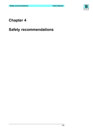 Safety recommendations   Festo Didactic
                                          B
                                          4




Chapter 4

Safety recommendations




                                    149
 