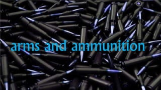 arms and ammunition
 