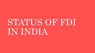 STATUS OF FDI
IN INDIA
 