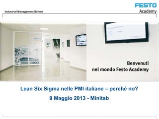 1
Industrial Management School
Lean Six Sigma nelle PMI italiane – perché no?
9 Maggio 2013 - Minitab
 