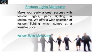Festoon Lights Melbourne
Make your party a great success with
festoon lights, party lighting in
Melbourne. We offer a wide selection of
festoon lighting which comes at a
feasible price.
festoon lights Melbourne
 