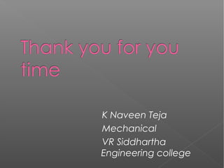 K Naveen Teja
Mechanical
VR Siddhartha
Engineering college
 