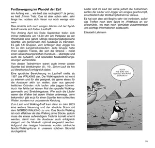 Fortbewegung im Wandel der Zeit                             Leider sind im Lauf der Jahre jedoch die Teilnehmer-
                                                            zahlen der Läufer und Jogger um einiges geschrumpft,
Am Anfang war ... wie hieß das noch gleich? Ja genau:
                                                            einschließlich der Wettkampfteilnehmer daraus.
es hieß ‚Trimm Trab’. Das ist aber schon sehr, sehr
lange her, sodass sich hieran nur noch wenige erin-         Es hat sich also seit Beginn sehr viel verändert, außer
nern.                                                       das Treffen nach dem Sport im ‚Wirtshaus an der
                                                            Wiesmühle’, wo man noch gemütlich zusammensitzt
Dies änderte sich nach einigen Jahren und der Sport-
                                                            und wichtige Informationen austauscht.
lertreff nannte sich fortan ‚Lauftreff’.
Von Anfang April bis Ende September trafen sich             Elisabeth Lehmann
immer mittwochs um 18.30 Uhr am Parkplatz an der
Wiesmühle eine ganze Menge bewegungsbegeisterte
Sportler, um gemeinsam ihre Ausdauer zu trainieren.
Es gab 5-6 Gruppen, vom Anfänger über Jogger bis
hin zu den Langstreckenläufern. Jede Gruppe hatte
ihren eigenen Trainer, der sich die Strecke – meist
einen abwechslungsreichen Rundkurs – überlegte und
auch die Aufwärm- und speziellen Muskeldehnungs-
übungen vorbereitete.
Von diesen Teilnehmern waren auch immer wieder
Sportler bei Wettkämpfen (5-, 10-, 20-km-Lauf bis hin
zu Marathonlauf) erfolgreich dabei.
Eine sportliche Bereicherung im Lauftreff stellte ab
1997 das WALKING dar. Die Walkingtechnik ist leicht
zu erlernen und für alle geeignet, die gerne etwas für
die Ausdauer aktiv tun wollen, aber aus gesund-
heitlichen Gründen nicht laufen oder joggen können.
Auch hier fehlte bei keinem Mal die spezielle Walking-
gymnastik und Stretchingpause. Wie auch die Läufer
waren die Walker bei jedem Wetter unterwegs, denn
bekanntlich gibt es ja für einen Sportler kein schlechtes
Wetter, sondern nur unpassende Kleidung.
Zum Lauf- und Walking-Treff kam dann im Jahr 2003
eine weitere Neuerung und der absolute Boom mit
dem NORDIC-WALKING zu uns. Das Nordic-Walking
ist noch effektiver als das Walking ohne Stöcke, jedoch
muss die etwas aufwendigere Technik korrekt erlernt
werden, damit man die Ausdauer auch erfolgreich
steigert und die Muskeln optimal eingesetzt werden.
Aufgrund des riesigen Interesses wurden zahlreiche
Nordic-Walking-Kurse in unserem schönen Glonntal
durchgeführt.


                                                                                                                59
 