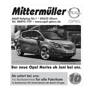 Adolf-Kolping-Str.1 • 85625 Glonn
Tel. 08093-759 • www.opel-glonn.de

Ein Star fährt vor!




Der neue Opel Meriva ab Juni bei uns.

Ab sofort bei uns:
1a Autoservice für alle Fabrikate
1a Autoservice: Ein Unternehmen der Bosch-Gruppe
 