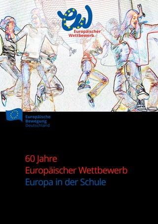 60 Jahre
Europäischer Wettbewerb
Europa in der Schule
Europäischer
Wettbewerb
 