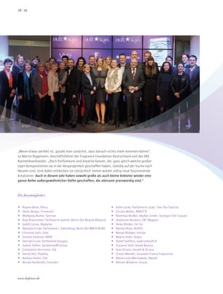  Rüyam Altan, Petra
 Oliver Berger, Firmenich
 Wolfgang Blume, Symrise
 Anja Braunreiter, Parfümerie Gabriel, Berlin (für Beauty Alliance)
 Judith Cyriax, Madame
 Manuela Fricke, Parfümerie L. Fahrenkrug, Berlin (für WIR-FÜR-SIE)
 Christina Gath, Gala
 Simone Gödecke, MAXI
 Henryk Grund, Parfümerie Douglas
 Sabine Hefter, SymphonyIRI Group
 Constantin Herrmann, GQ
 Daniel Hilz, Playboy
 Barbara Huber, Elle
 Renate Kuhlbrodt, Freundin
 Edith Lücke, Parfümerie Lücke, Trier (für TopCos)
 Christa Möller, BRIGITTE
 Matthias Mußler, Mußler GmbH, Stuttgart (für Cospar)
 Stephanie Neubert, OK! Magazin
 Heike Rheker, Für Sie
 Monika Rose, BUNTE
 Margit Rüdiger, Instyle
 Regina Stahl, Vogue
 Detlef Steffens, Galeria Kaufhof
 Susanne Stoll, Inside Beauty
 Ivan Strano, Unrath & Strano
 Ursula Wandel, Givaudan France Fragrances
 Marie-Luise Wenzlawski, Myself
 Miriam Wiederer, Grazia
„Wenn etwas perfekt ist, glaubt man zunächst, dass danach nichts mehr kommen könne“,
so Martin Ruppmann, Geschäftsführer der Fragrance Foundation Deutschland und des VKE
Kosmetikverbandes. „Doch Parfümeure sind kreative Geister, die, ganz gleich welche großar-
tigen Kompositionen sie in der Vergangenheit geschaffen haben, ständig auf der Suche nach
Neuem sind. Und dabei entdecken sie tatsächlich immer wieder völlig neue faszinierende
Kreationen. Auch in diesem Jahr haben sowohl große als auch kleine Anbieter wieder eine
ganze Reihe außergewöhnlicher Düfte geschaffen, die allesamt preiswürdig sind.“
Die Jurymitglieder:
1918
www.duftstars.de
Con
 