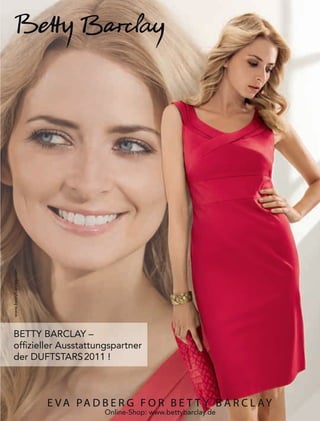 5958
BETTY BARCLAY –
ofﬁzieller Ausstattungspartner
der DUFTSTARS2011 !
Online-Shop: www.bettybarclay.de
www.bettybarclay.com
 