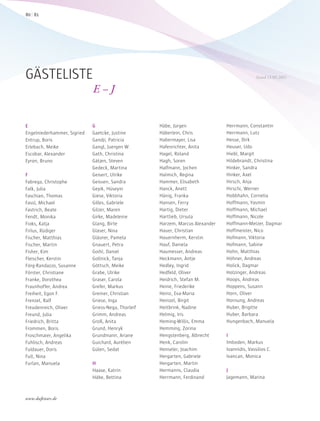 E
Engelniederhammer, Sigried
Entrup, Boris
Erlebach, Meike
Escobar, Alexander
Eyron, Bruno
F
Fabrega, Christophe
Falk, Julia
Faschian, Thomas
Fassl, Michael
Fastrich, Beate
Fendt, Monika
Fioks, Katja
Firlus, Rüdiger
Fischer, Matthias
Fischer, Martin
Fisher, Kim
Fleischer, Kerstin
Förg-Randazzo, Susanne
Förster, Christiane
Franke, Dorothea
Fraunhoffer, Andrea
Freiheit, Egon F.
Frenzel, Ralf
Freudenreich, Oliver
Freund, Julia
Friedrich, Britta
Frommen, Boris
Froschmaier, Angelika
Fuhlisch, Andreas
Fuldauer, Doris
Full, Nina
Furlan, Manuela
G
Gaetcke, Justine
Gandji, Patricia
Gangl, Juergen W.
Gath, Christina
Gätjen, Steven
Gedeck, Martina
Geisert, Ulrike
Geissen, Sandra
Geyik, Hüseyin
Giese, Viktoria
Gilles, Gabriele
Gilzer, Maren
Girke, Madeleine
Glang, Birte
Glaser, Nina
Gläsner, Pamela
Gnauert, Petra
Goihl, Daniel
Gollnick, Tanja
Göttsch, Meike
Grabe, Ulrike
Graser, Carola
Grefer, Markus
Greiner, Christian
Griese, Inga
Griess-Nega, Thorleif
Grimm, Andreas
Groß, Anita
Grund, Henryk
Grundmann, Ariane
Guichard, Aurélien
Gülen, Sedat
H
Haase, Katrin
Häbe, Bettina
Häbe, Jürgen
Häberlein, Chris
Habermayer, Lisa
Hafenrichter, Anita
Hagel, Roland
Hagh, Soren
Halfmann, Jochen
Halmich, Regina
Hammer, Elisabeth
Hanck, Anett
Hänig, Franka
Hansen, Ferry
Hartig, Dieter
Hartlieb, Ursula
Harzem, Marcus Alexander
Hauer, Christian
Hauernherm, Kerstin
Hauf, Daniela
Haumesser, Andreas
Heckmann, Antje
Hedley, Ingrid
Hedfeld, Oliver
Heidrich, Stefan M.
Heine, Friederike
Heinz, Eva-Maria
Heinzel, Birgit
Heitbrink, Nadine
Helmig, Iris
Heming-Willis, Emma
Hemming, Zorina
Hengstenberg, Albrecht
Henk, Carolin
Henseler, Joachim
Hergarten, Gabriele
Hergarten, Martin
Hermanns, Claudia
Herrmann, Ferdinand
Herrmann, Constantin
Herrmann, Lutz
Hesse, Dirk
Heuser, Udo
Hiebl, Margit
Hildebrandt, Christina
Hinker, Sandra
Hinker, Axel
Hirsch, Anja
Hirschi, Werner
Hobbhahn, Cornelia
Hoffmann, Yasmin
Hoffmann, Michael
Hoffmann, Nicole
Hoffmann-Melzer, Dagmar
Hoffmeister, Nico
Hofmann, Viktoria
Hofmann, Sabine
Hohn, Matthias
Höhner, Andreas
Holick, Dagmar
Holzinger, Andreas
Hoops, Andreas
Hoppens, Susann
Horn, Oliver
Hornung, Andreas
Huber, Brigitte
Huber, Barbara
Hungenbach, Manuela
I
Imboden, Markus
Ioannidis, Vassilios C.
Ivancan, Monica
J
Jagemann, Marina
GÄSTELISTE
E – J
Stand 13.05.2011
8180
www.duftstars.de
E
E
L
L
L
L
E ELE EEE EE EL L
L
L EL
L
E
E E
L
L
L
E
 