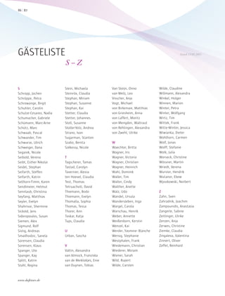 S
Schropp, Jochen
Schröppe, Petra
Schrowange, Birgit
Schuhler, Carolin
Schulze-Cesareo, Nadia
Schumacher, Gabriele
Schümann, Marc-Arne
Schütz, Marc
Schwaab, Pascal
Schwander, Tim
Schwarze, Ulrich
Schweiger, Dana
Segarek, Nicole
Seibold, Verena
Seibt, Esther Nikolai
Seidel, Stephan
Seifarth, Steffen
Seifarth, Katrin
Sellhorn-Timm, Karen
Sendlmeier, Helmut
Sennlaub, Christina
Seyfang, Matthias
Seyler, Evelyn
Shahrivar, Shermine
Sickold, Jens
Sideropoulos, Susan
Siemen, Alex
Sigmund, Rolf
Sistig, Andreas
Smailhodzic, Sanela
Sorensen, Claudia
Sorensen, Klaus
Spanger, Ute
Spanger, Kay
Splitt, Katrin
Stahl, Regina
Stein, Michaela
Steinröx, Claudia
Stephan, Miriam
Stephan, Susanne
Stephan, Kai
Stetter, Claudia
Stetter, Johannes
Stoll, Susanne
Stoller-Volz, Andrea
Strano, Ivan
Sugarman, Stanton
Szabo, Benita
Székessy, Nicole
T
Tagscherer, Tamas
Tastad, Carolyn
Tavernier, Alexia
ten Hoevel, Claudia
Test, Thomas
Tetruachvili, David
Thiemann, Bodo
Thiemann, Evelyn
Thomalla, Sophia
Thomas, Tessa
Thorer, Ann
Toskar, Katja
Tups, Claudia
U
Urban, Sascha
V
Valtin, Alexandra
van Almsick, Franziska
van de Meiklokjes, Enie
van Duynen, Tobias
Van Steijn, Onno
van Welij, Leo
Visscher, Anja
Vogt, Michael
von Birkensee, Matthias
von Griesheim, Anna
von Laffert, Moritz
von Mengden, Waltraut
von Rehlingen, Alexandra
von Zwehl, Ulrike
W
Waechter, Britta
Wagner, Iris
Wagner, Victoria
Wagner, Christian
Wagner, Heinrich
Wahl, Dominik
Waller, Tim
Walter, Cindy
Walther, Anette
Walz, Udo
Wandel, Ursula
Wandersleben, Inga
Wargel, Carola
Warschau, Henrik
Weber, Annette
Weißenborn, Kerstin
Wenzel, Kai
Werder, Yasmine- Blanche
Wersig, Stephanie
Westphalen, Frank
Wiedemann, Christian
Wiederer, Miriam
Wiener, Sarah
Wild, Rupert
Wilde, Carsten
Wilde, Claudine
Willmann, Alexandra
Winkel, Holger
Winnen, Marion
Winter, Petra
Winter, Wolfgang
Wirtz, Tim
Wittek, Frank
Witte-Winter, Jessica
Wiwianka, Dieter
Wohlhorn, Carmen
Wolf, Jonas
Wolff, Stefanie
Wolk, Julia
Worseck, Christine
Wössner, Martin
Wriedt, Verena
Wurster, Hendrik
Wutanor, Ebew
Wysokowski, Norbert
Z
Zahn, Sven
Zahradnik, Joachim
Zampounidis, Anastasia
Zangerle, Sabine
Zeitlinger, Ulrike
Zenzen, Anja
Zerwes, Christine
Ziemke, Claudia
Zingaleva, Valentina
Zinnert, Oliver
Zoffel, Reinhard
GÄSTELISTE
S – Z
Stand 13.05.2011
8786
www.duftstars.de
190x
 