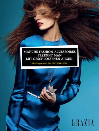 1110
MANCHE FASHION-ACCESSOIRES
ERKENNT MAN
MIT GESCHLOSSENEN AUGEN.
GRAZIA gratuliert den DUFTSTARS 2011.
 