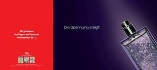 MVG MEDIEN VERLAGSGESELLSCHAFT MBH & CO.
Arabellastraße 33 · 81925 München · Telefon (0 89) 92 34- 0 · Fax (0 89) 92 34-183
MARQUARD MEDIEN
Wir gratulieren
den Siegern des Deutschen
Parfumpreises 2011.
Wir gratulieren
den Siegern des Deutschen
Parfumpreises 2011.
Unbenannt-1 1 02.05.2011 10:06:38 Uhr
28L - ISOwebcoated
Die Spannung steigt!
INS_39L_Gratulation_Duftstar_Anzeige_380x250.indd 2-3 06.05.11 13:11
DEUTSCHERPARFUMPREIS–DUFTSTARS2011FESTSCHRIFT
 