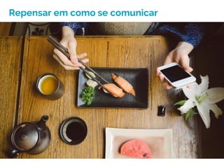Repensar em como se comunicar
 