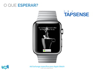 © 2016 –LQDI. All Rights Reserved.
O QUE ESPERAR?
Ad Exchange específico para Apple Watch
 