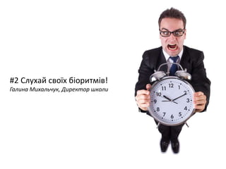 #2 Слухай своїх біоритмів!
Галина Михальчук, Директор школи
 