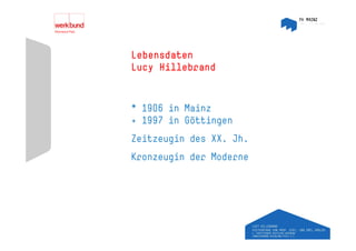 Lebensdaten
Lucy Hillebrand



* 1906 in Mainz
+ 1997 in Göttingen
                g
Zeitzeugin des XX. Jh.
Kronzeugin d
K       i der M d
              Moderne
 