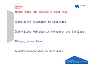 ARCHITEKTUR UND PÄDAGOGIK NACH 1945
                 Ä


Beruflicher Neubeginn in Göttingen


Öffentliche Aufträge im Wohnungs- und Schulbau


Pädagogisches Bauen


Transformatorenstation Architekt
 