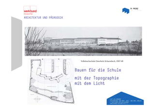 ARCHITEKTUR UND PÄDAGOGIK




                              Volkshochschule Osterholz-Scharmbeck, 1947-48



                            Bauen für die Schule
                            mit der Topographie
                                      p g p
                            mit dem Licht
 