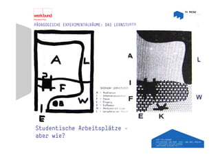 PÄDAGOGISCHE EXPERIMENTALRÄUME: DAS LERNSTUDIO




Studentische Arbeitsplätze -
                    p
aber wie?
 