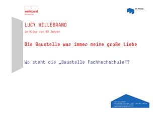 LUCY HILLEBRAND
im Alter von 80 Jahren
i Alt           J h



Die Baustelle war immer meine große Liebe


Wo steht die „Baustelle Fachhochschule“?
 