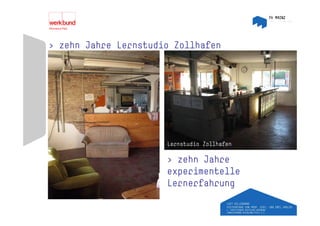 > zehn Jahre Lernstudio Zollhafen




                      Lernstudio Zollhafen

                      > zehn Jahre
                      experimentelle
                      Lernerfahrung
 