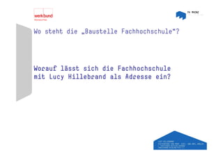 Wo steht die „Baustelle Fachhochschule“?




Worauf lässt sich die Fachhochschule
mit Lucy Hillebrand als Adresse ein?
 