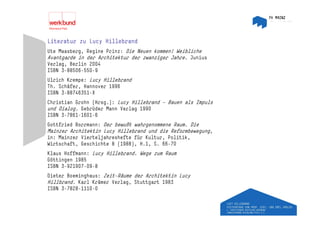 Literatur zu Lucy Hillebrand
Ute Maasberg, Regine Prinz: Die Neuen kommen! Weibliche
Avantgarde in der Architektur der zwanziger Jahre. Junius
Verlag, Berlin 2004
ISBN 3-88506-550-9
Ulrich Krempe: Lucy Hillebrand
Th. Schäfer
Th Schäfer, Hannover 1996
ISBN 3-88746351-X
Christian Grohn (Hrsg.): Lucy Hillebrand – Bauen als Impuls
und Dialog. Gebrüder Mann Verlag 1990
ISBN 3-7861-1601-6
 S      86   60 6
Gottfried Borrmann: Der bewußt wahrgenommene Raum. Die
Mainzer Architektin Lucy Hillebrand und die Reformbewegung,
in: Mainzer Vierteljahreshefte für Kultur, Politik,
Wirtschaft, Geschichte 8 (1988), H.1, S. 66-70
Klaus Hoffmann: Lucy Hillebrand. Wege zum Raum
Göttingen 1985
ISBN 3-921907-09-8
     3 921907 09 8
Dieter Boeminghaus: Zeit-Räume der Architektin Lucy
Hillbrand. Karl Krämer Verlag, Stuttgart 1983
ISBN 3 7828 1110 0
     3-7828-1110-0
 
