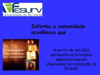 Informa a comunidade acadêmica que ... A partir de tal idéia apresenta os principais aspectos a serem observados na realização do ENADE 