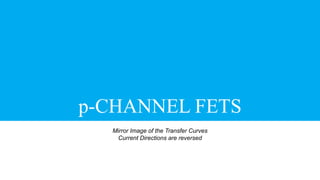 a
p-CHANNEL FETS
Mirror Image of the Transfer Curves
Current Directions are reversed
 