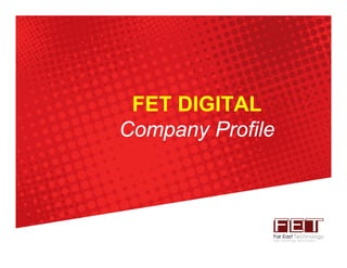 FET DIGITAL
Company Profile
 