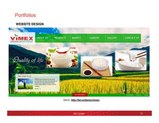 Portfolios
FET CORP 13
WEBSITE DESIGN
Demo: http://fet.vn/demo/vimex/
 