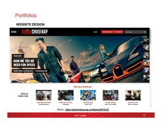 Portfolios
FET CORP 14
WEBSITE DESIGN
Demo : http://phimchieurap.vn/demo2014/v2/
 