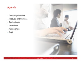 2
• Company Overview
• Products and Services
• Technologies
• Customers
• Partnerships
• Q&A
FET CORP
Agenda
 