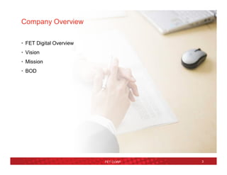 3
Company Overview
• FET Digital Overview
• Vision
• Mission
• BOD
FET CORP
 