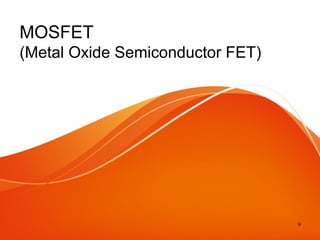 9
MOSFET
(Metal Oxide Semiconductor FET)
 