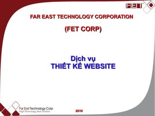 FAR EAST TECHNOLOGY CORPORATION  (FET CORP) Dịch vụ THIẾT KẾ WEBSITE 2010 