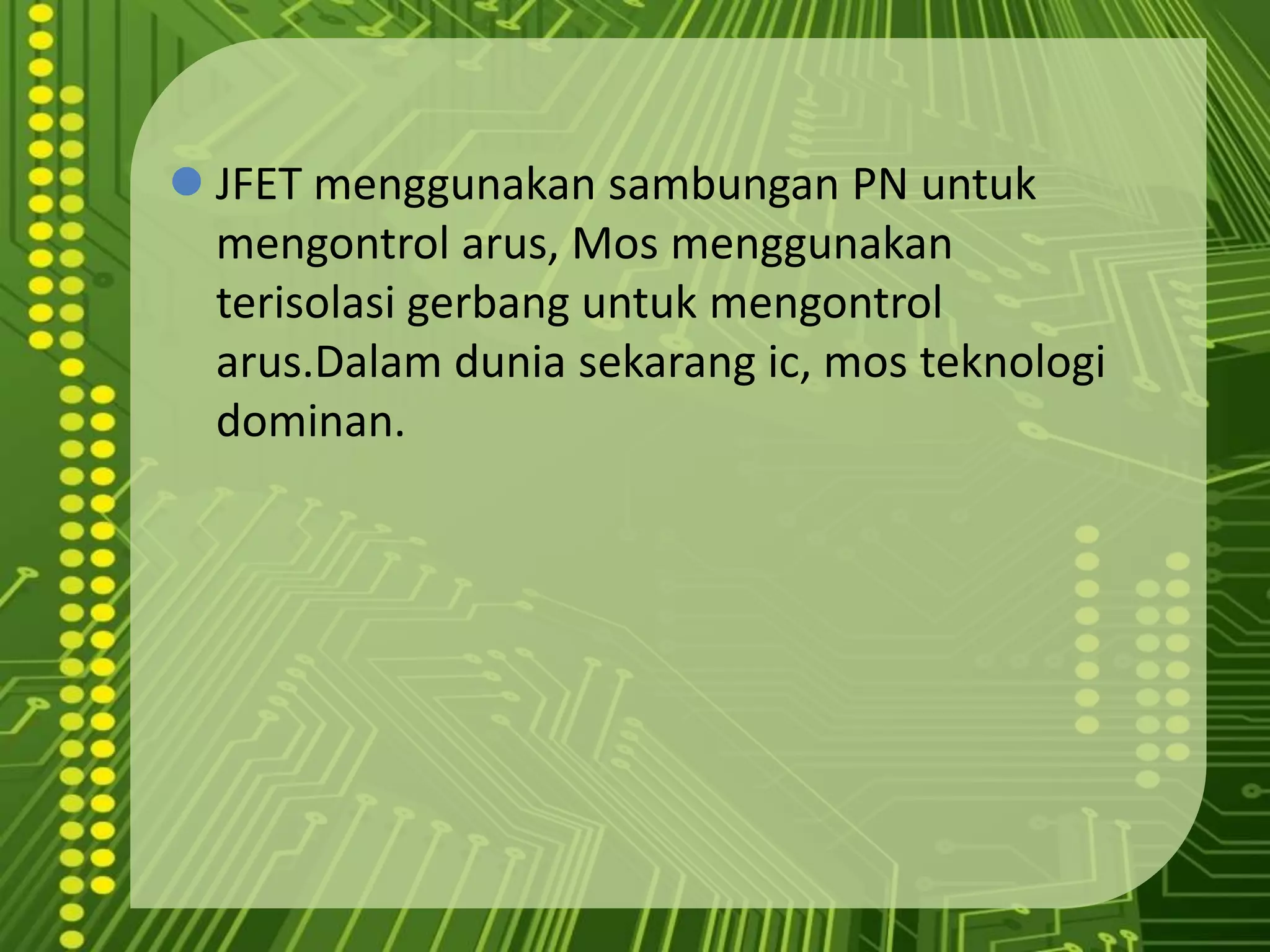 MOSFET menggunakangerbangterisolasiuntukmemberikanimpedansimasukan yang tinggi.