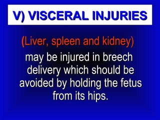 VV)) VVIISSCCEERRAALL IINNJJUURRIIEESS 
((LLiivveerr,, sspplleeeenn aanndd kkiiddnneeyy)) 
mmaayy bbee iinnjjuurreedd iinn bbrreeeecchh 
ddeelliivveerryy wwhhiicchh sshhoouulldd bbee 
aavvooiiddeedd bbyy hhoollddiinngg tthhee ffeettuuss 
ffrroomm iittss hhiippss.. 
 